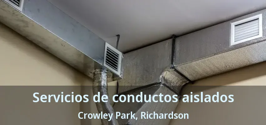 Servicios de conductos aislados Crowley Park, Richardson - TX Servicios de conductos aislados Crowley Park, Richardson - TX