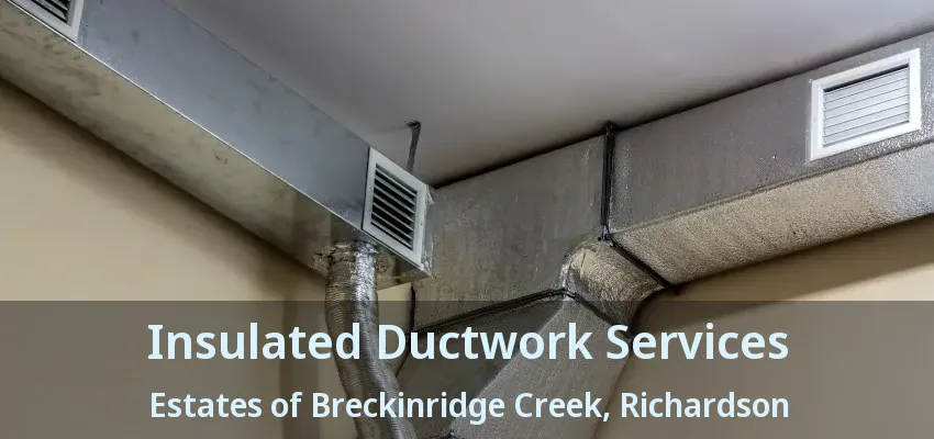 Insulated Ductwork Services Estates of Breckinridge Creek, Richardson - TX