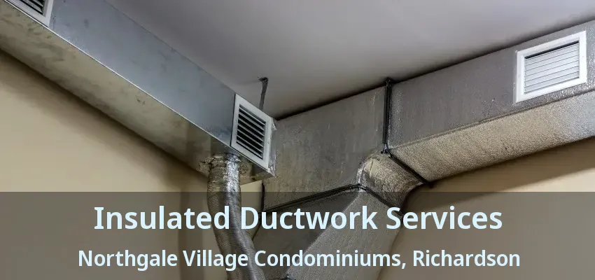 Insulated Ductwork Services Northgale Village Condominiums, Richardson - TX