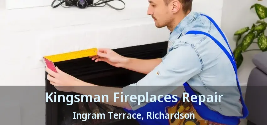 Kingsman Fireplaces Repair Ingram Terrace, Richardson - TX