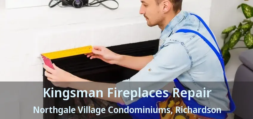 Kingsman Fireplaces Repair Northgale Village Condominiums, Richardson - TX