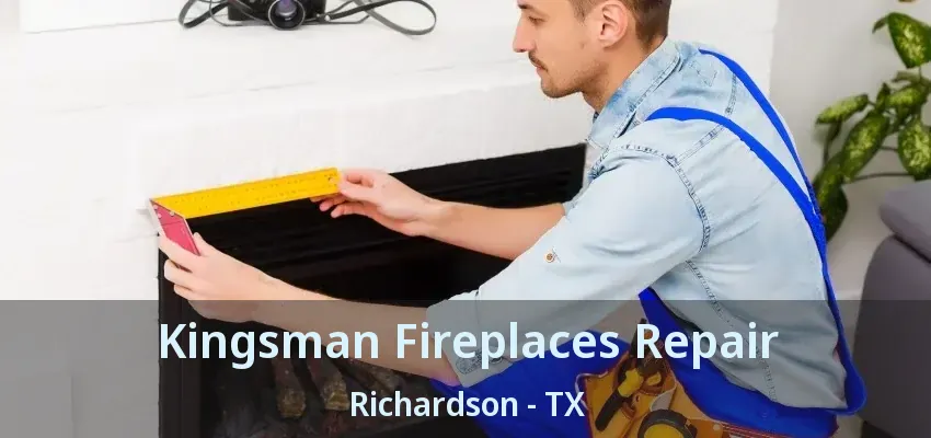 Kingsman Fireplaces Repair Richardson - TX