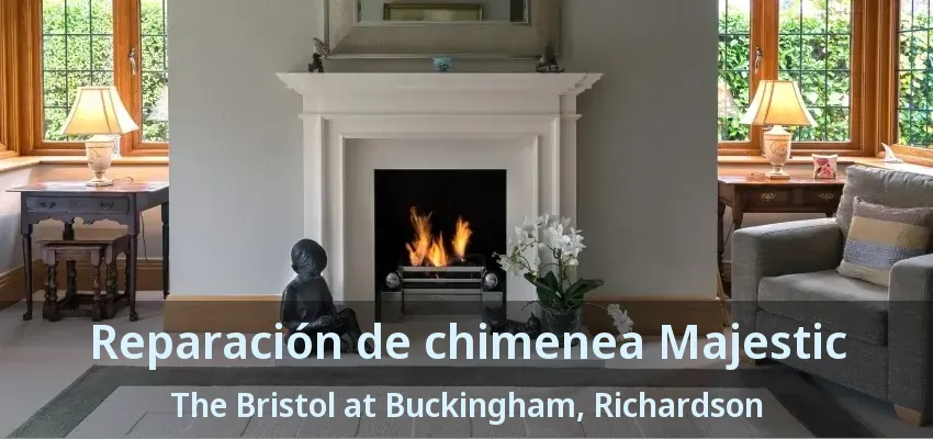 Reparación de chimenea Majestic The Bristol at Buckingham, Richardson - TX