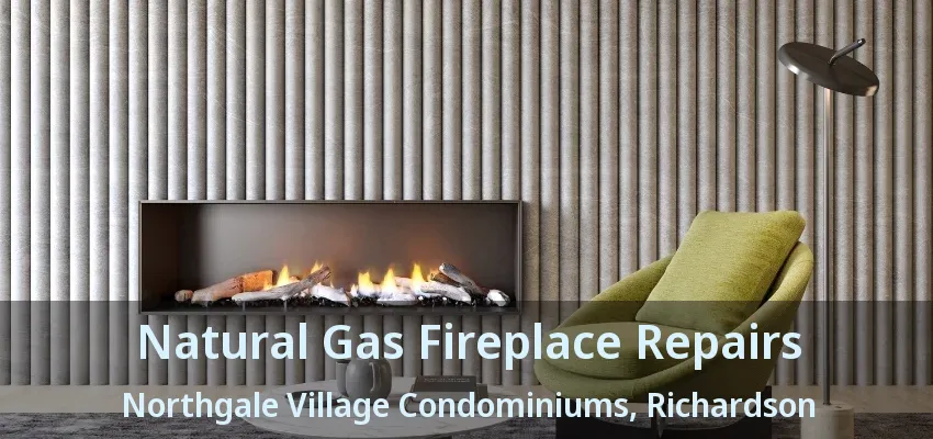 Natural Gas Fireplace Repairs Northgale Village Condominiums, Richardson - TX