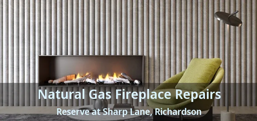 Natural Gas Fireplace Repairs Reserve at Sharp Lane, Richardson - TX