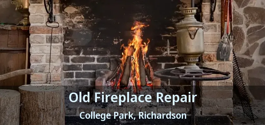 Old Fireplace Repair College Park, Richardson - TX