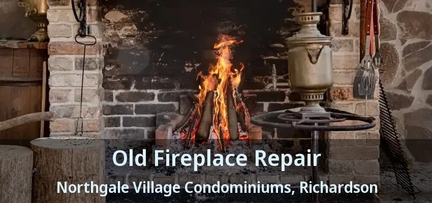 Old Fireplace Repair Northgale Village Condominiums, Richardson - TX