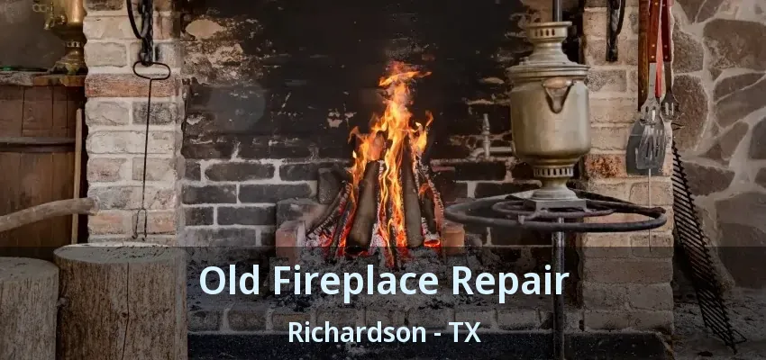 Old Fireplace Repair Richardson - TX