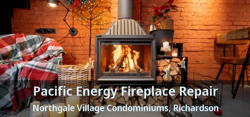Pacific Energy Fireplace Repair Northgale Village Condominiums, Richardson - TX