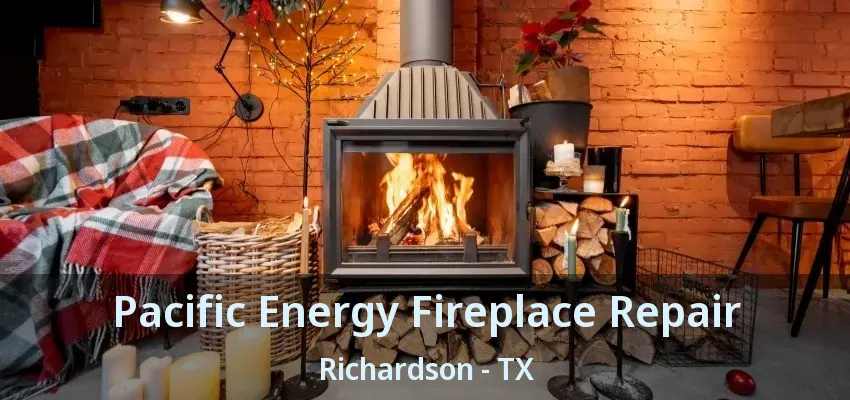 Pacific Energy Fireplace Repair Richardson - TX