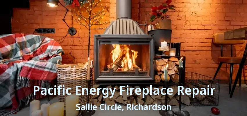 Pacific Energy Fireplace Repair Sallie Circle, Richardson - TX