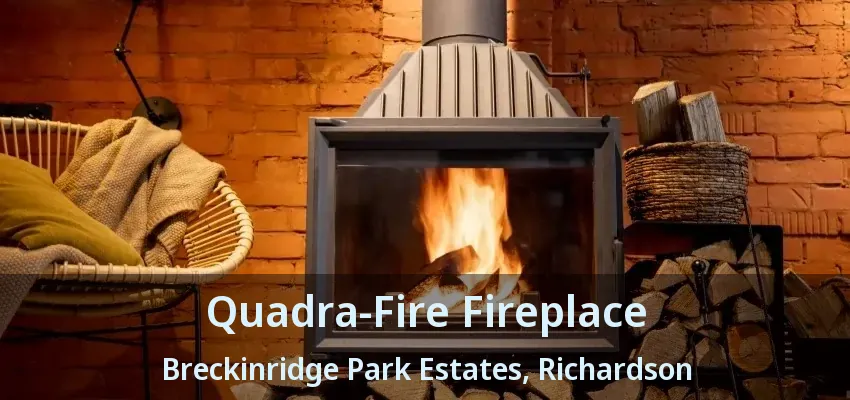 Quadra-Fire Fireplace Breckinridge Park Estates, Richardson - TX
