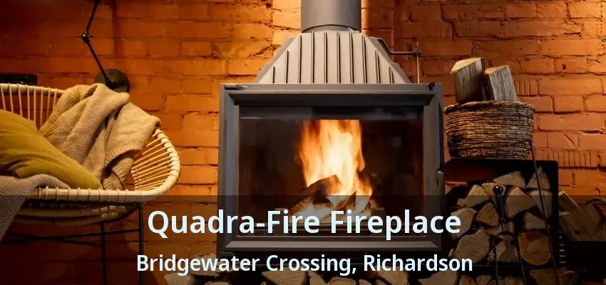 Quadra-Fire Fireplace Bridgewater Crossing, Richardson - TX