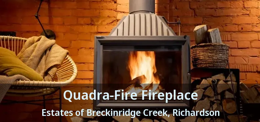 Quadra-Fire Fireplace Estates of Breckinridge Creek, Richardson - TX