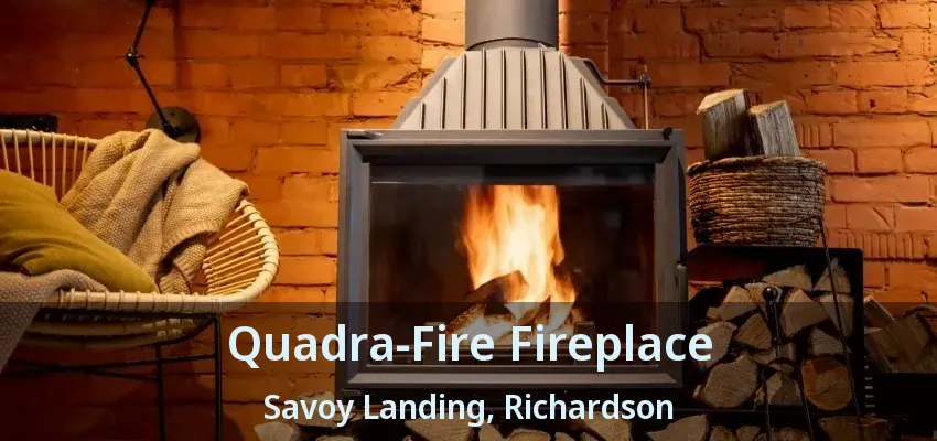 Quadra-Fire Fireplace Savoy Landing, Richardson - TX