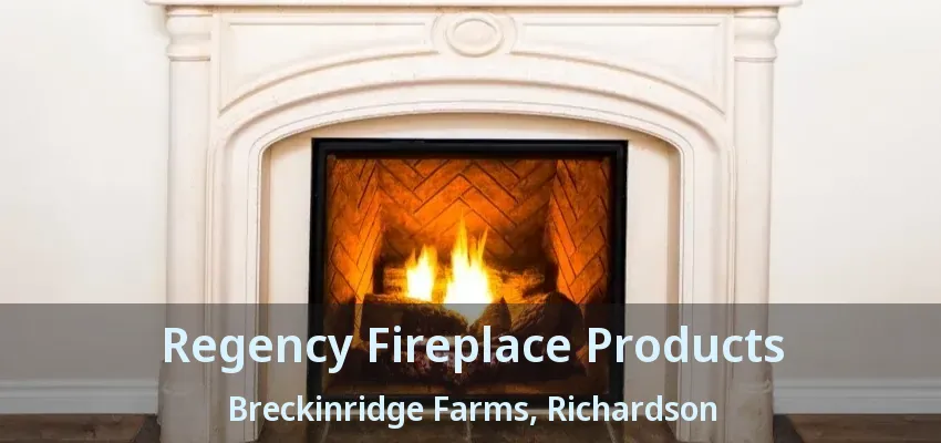 Regency Fireplace Products Breckinridge Farms, Richardson - TX