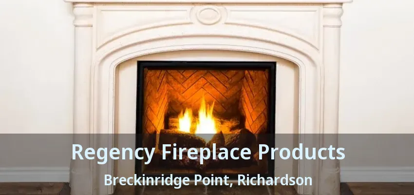 Regency Fireplace Products Breckinridge Point, Richardson - TX