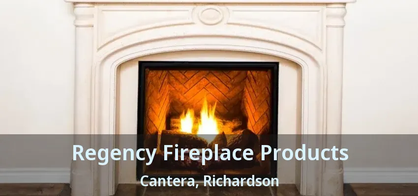 Regency Fireplace Products Cantera, Richardson - TX