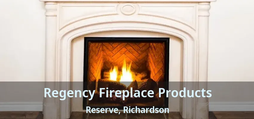 Regency Fireplace Products Reserve, Richardson - TX