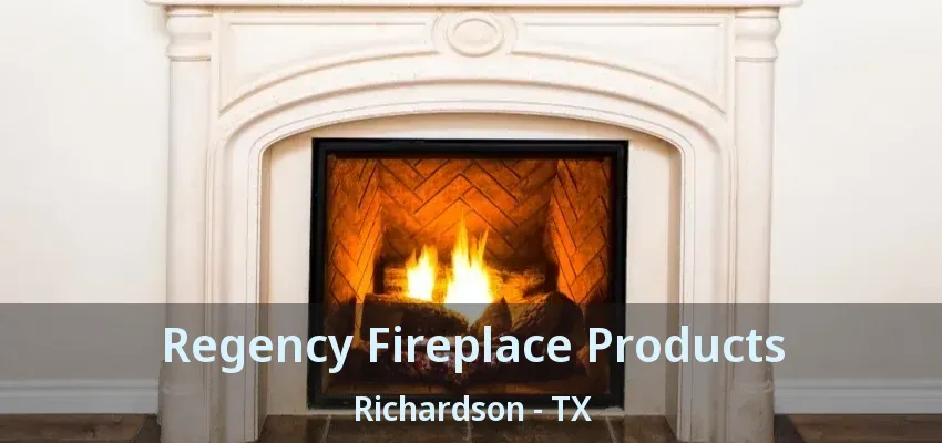 Regency Fireplace Products Richardson - TX