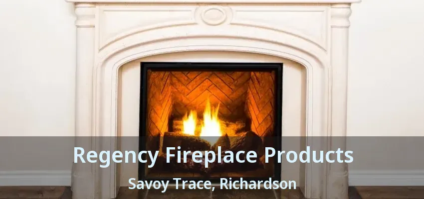 Regency Fireplace Products Savoy Trace, Richardson - TX