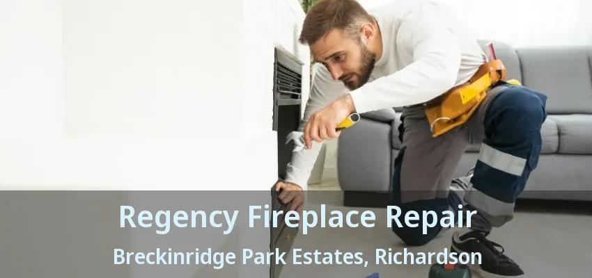 Regency Fireplace Repair Breckinridge Park Estates, Richardson - TX