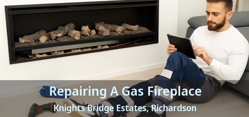 Repairing A Gas Fireplace Knights Bridge Estates, Richardson - TX