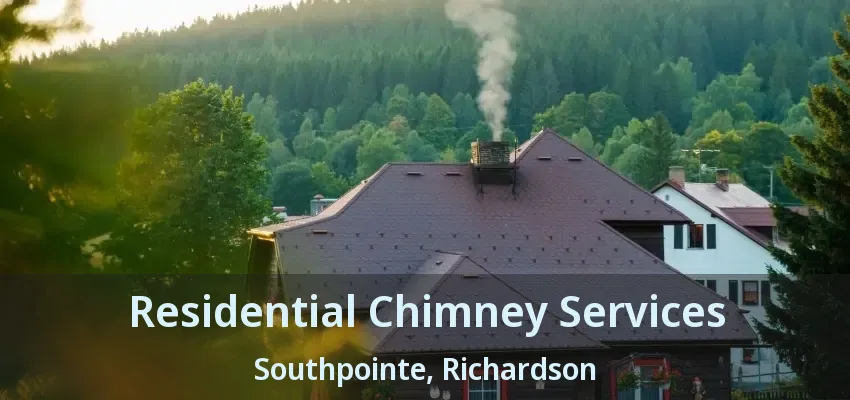 Residential Chimney Services Southpointe, Richardson - TX
