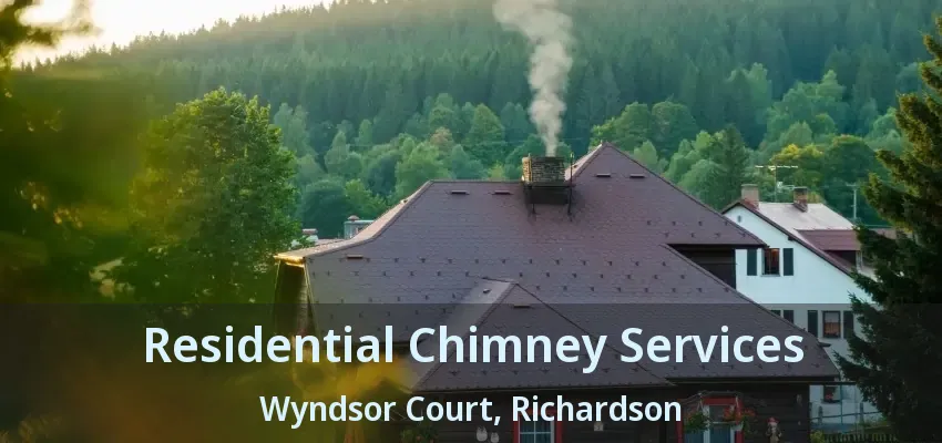 Residential Chimney Services Wyndsor Court, Richardson - TX