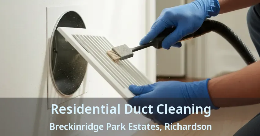 Residential Duct Cleaning Breckinridge Park Estates, Richardson - TX Residential Duct Cleaning Breckinridge Park Estates, Richardson - TX