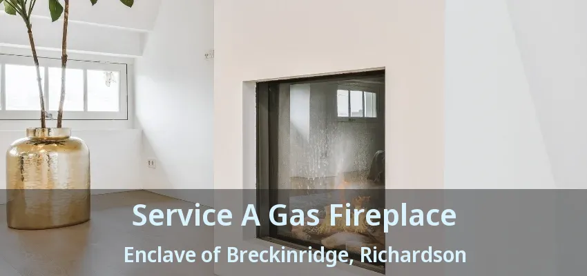 Service A Gas Fireplace Enclave of Breckinridge, Richardson - TX