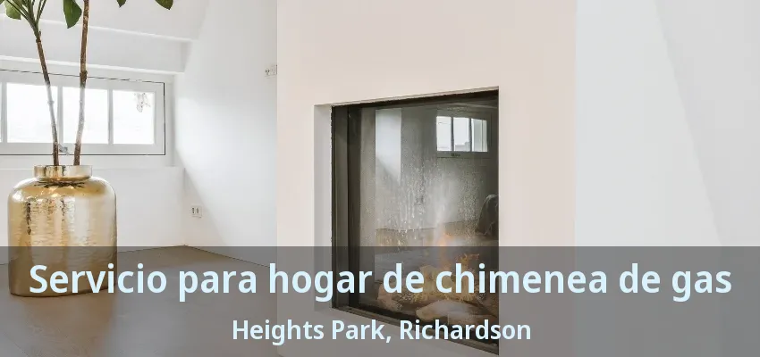 Servicio para hogar de chimenea de gas Heights Park, Richardson - TX
