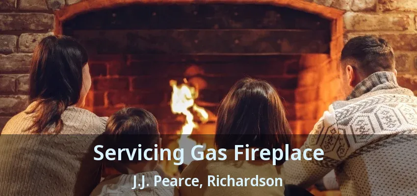 Servicing Gas Fireplace J.J. Pearce, Richardson - TX
