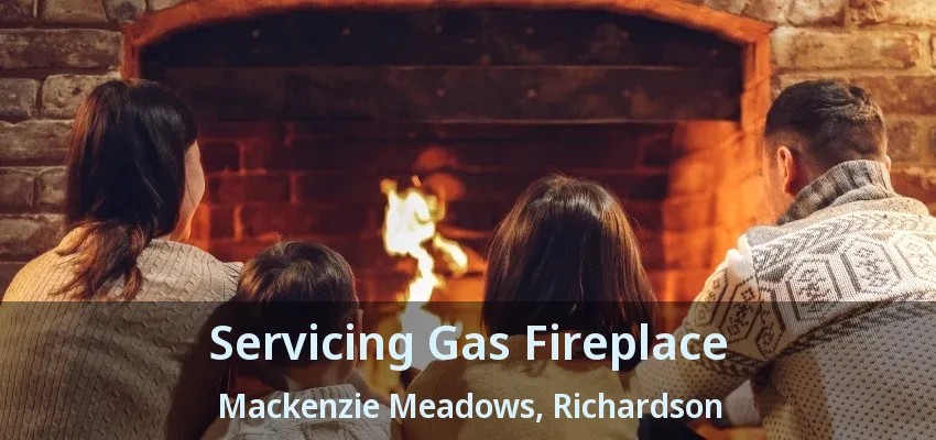 Servicing Gas Fireplace Mackenzie Meadows, Richardson - TX