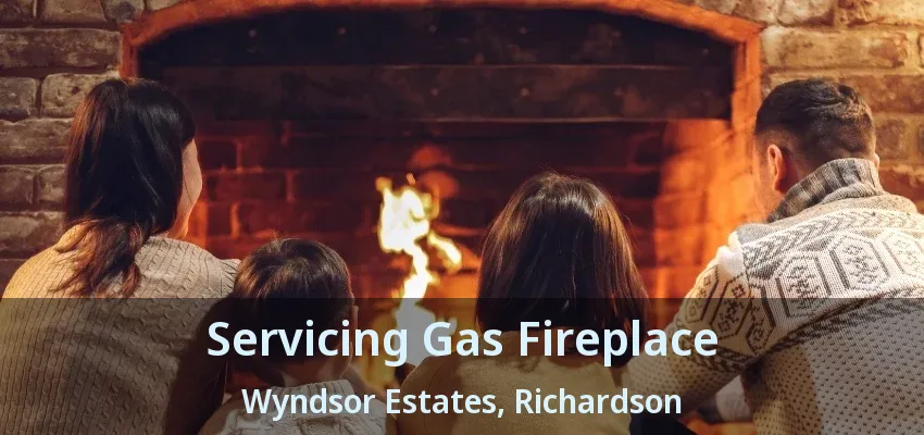 Servicing Gas Fireplace Wyndsor Estates, Richardson - TX