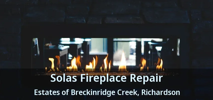 Solas Fireplace Repair Estates of Breckinridge Creek, Richardson - TX