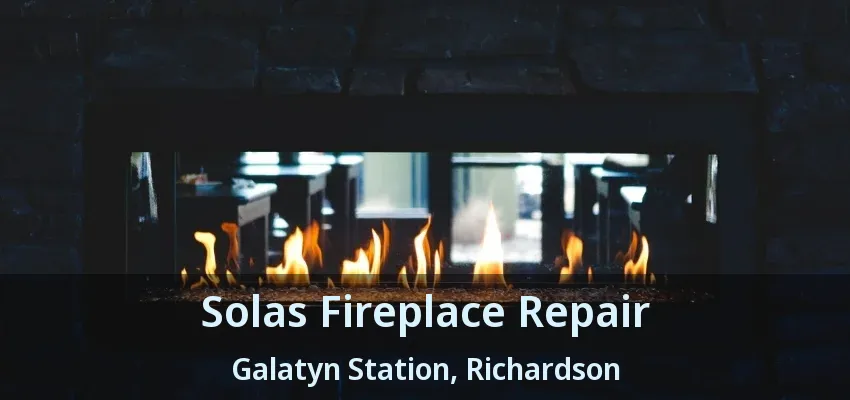 Solas Fireplace Repair Galatyn Station, Richardson - TX