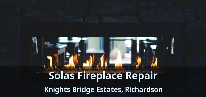 Solas Fireplace Repair Knights Bridge Estates, Richardson - TX