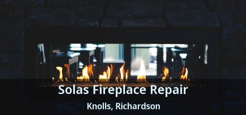 Solas Fireplace Repair Knolls, Richardson - TX