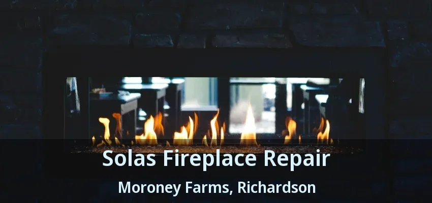 Solas Fireplace Repair Moroney Farms, Richardson - TX
