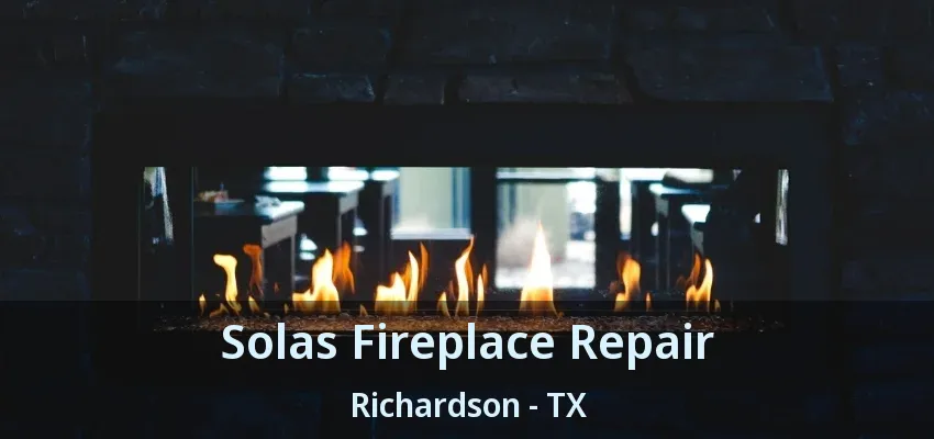 Solas Fireplace Repair Richardson - TX