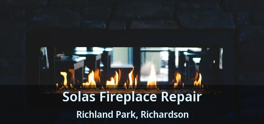 Solas Fireplace Repair Richland Park, Richardson - TX