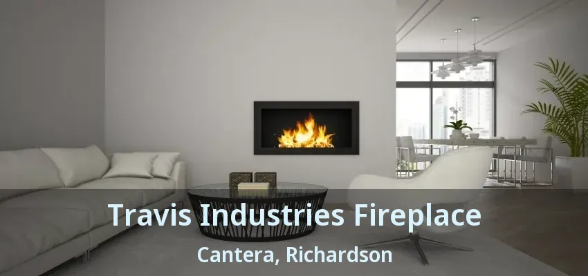 Travis Industries Fireplace Cantera, Richardson - TX