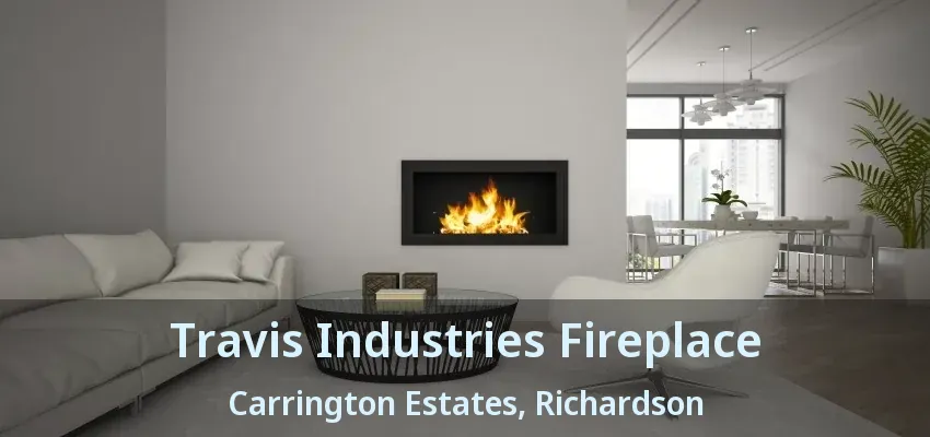 Travis Industries Fireplace Carrington Estates, Richardson - TX