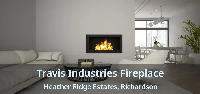 Travis Industries Fireplace Heather Ridge Estates, Richardson - TX