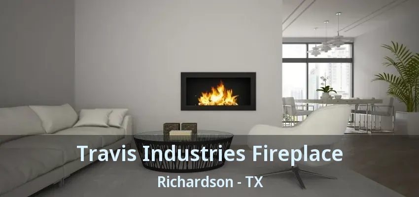 Travis Industries Fireplace Richardson - TX