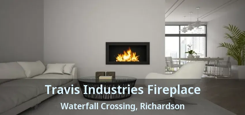 Travis Industries Fireplace Waterfall Crossing, Richardson - TX