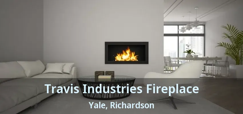 Travis Industries Fireplace Yale, Richardson - TX