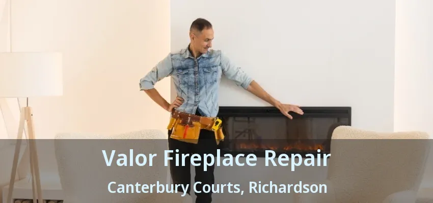 Valor Fireplace Repair Canterbury Courts, Richardson - TX