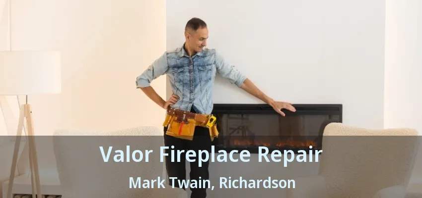 Valor Fireplace Repair Mark Twain, Richardson - TX